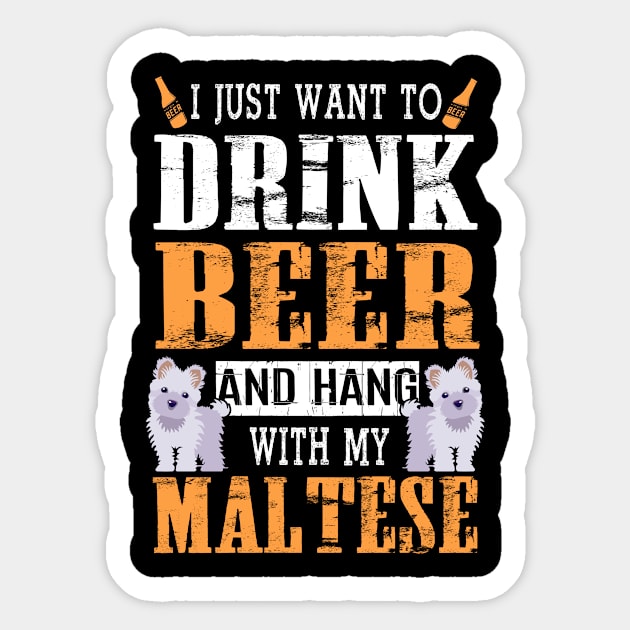 I Just Want To Drink Beer And Hang With My Maltese Dog Sticker by DollochanAndrewss